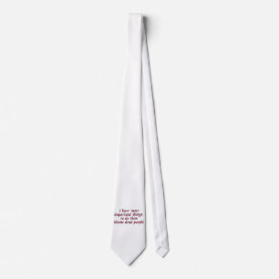 I have more important things to do... tie