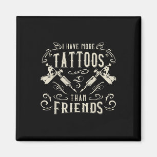 I Have More Tattoos Than Friends Tattooed Magnet