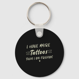 I Have More Tattoos Than I Do Friends Funny Tattoo Keychain