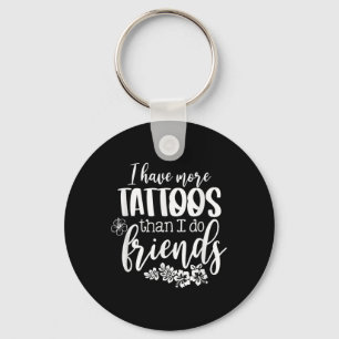 I Have More Tattoos Than I Do Friends Funny Tattoo Keychain