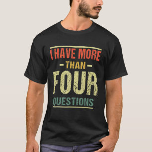I Have More Than Four Questions Passover Jewish Se T-Shirt