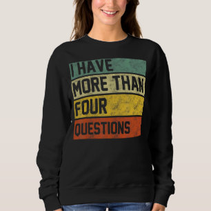I Have More Than Four Questions  Passover Sweatshirt