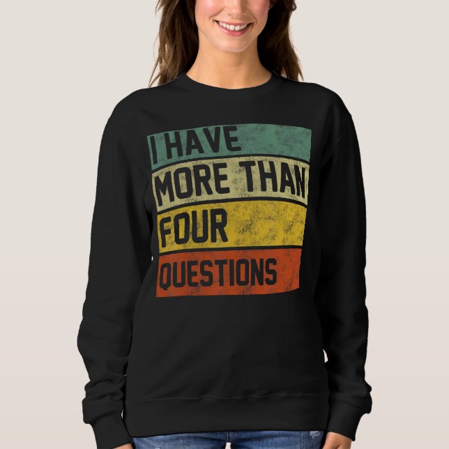 I Have More Than Four Questions  Passover Sweatshirt (Front)