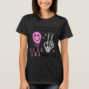 I Have Multiple Ities And None Of Them Like You T-Shirt