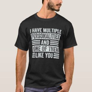 I Have Multiple Personalities And None Of Them Lik T-Shirt