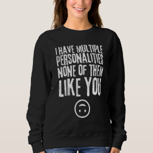 I Have Multiple Personalities None Of Them Like Yo Sweatshirt