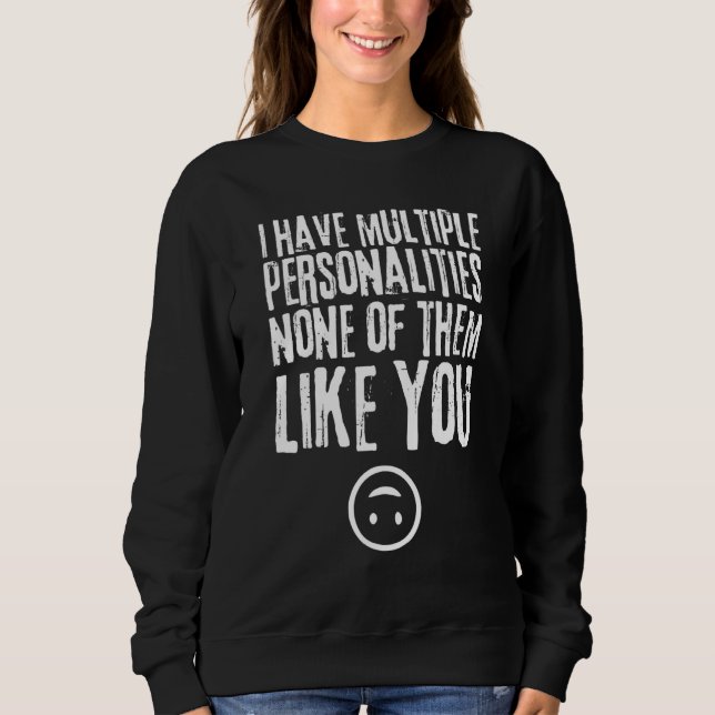 I Have Multiple Personalities None Of Them Like Yo Sweatshirt (Front)
