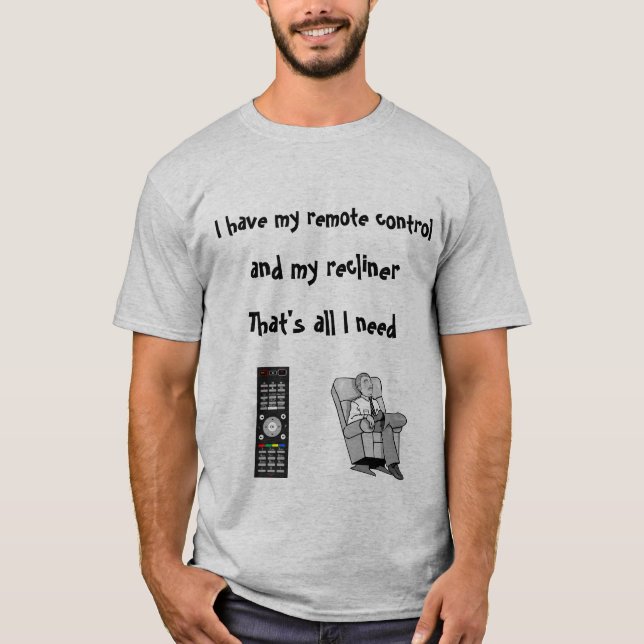 I have my remote control T-Shirt (Front)