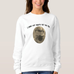 I Have My Sights Set on You Sweatshirt