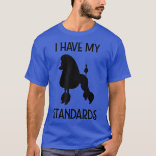I have my Standards Funny Poodle T-Shirt