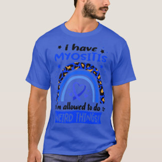 I Have Myositis i am allowed to do Weird Things1 T-Shirt