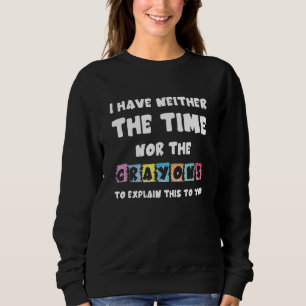 I Have Neither The Time Nor Crayons To Explain Thi Sweatshirt