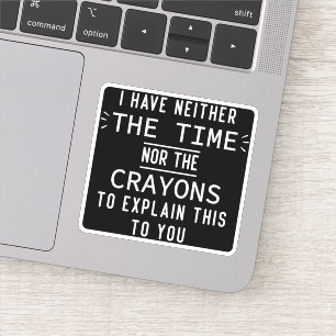 I Have Neither The Time Nor The Crayons Funny