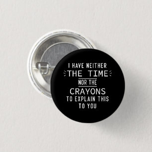 I Have Neither The Time Nor The Crayons Sarcastic  1 Inch Round Button