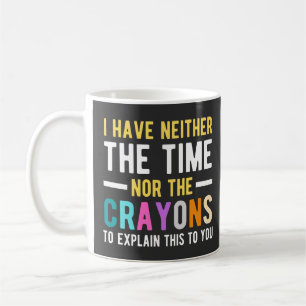 i have neither the time nor the crayons to explain coffee mug