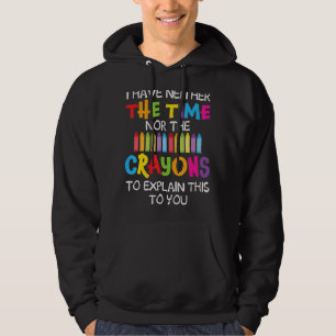 I Have Neither The Time Nor The Crayons To Explain Hoodie