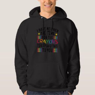 I Have Neither the Time Nor the Crayons to Explain Hoodie