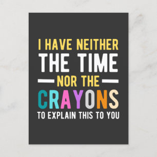 i have neither the time nor the crayons to explain postcard
