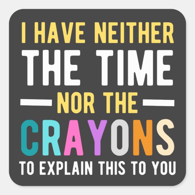 i have neither the time nor the crayons to explain square sticker (Front)