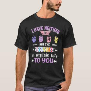 I have Neither The Time Nor The Crayons To Explain T-Shirt