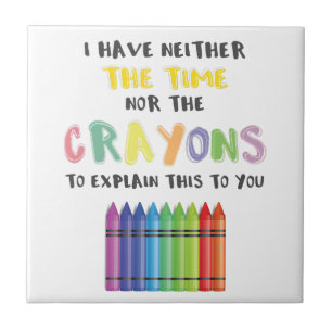 I Have Neither Time Nor Crayons To Explain This Tile