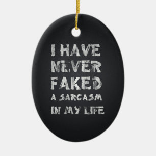 I have never faked a sarcasm in my life ceramic ornament