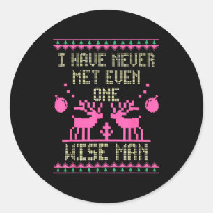 I Have Never Met Even One Wise Man Funny Ugly Chri Classic Round Sticker