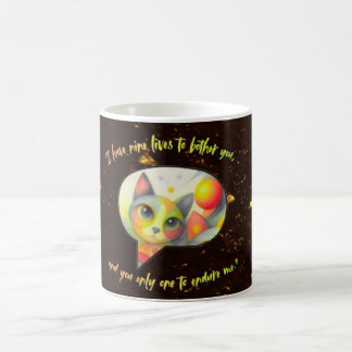 I have nine lives to bother you, and you only one Coffee Mug