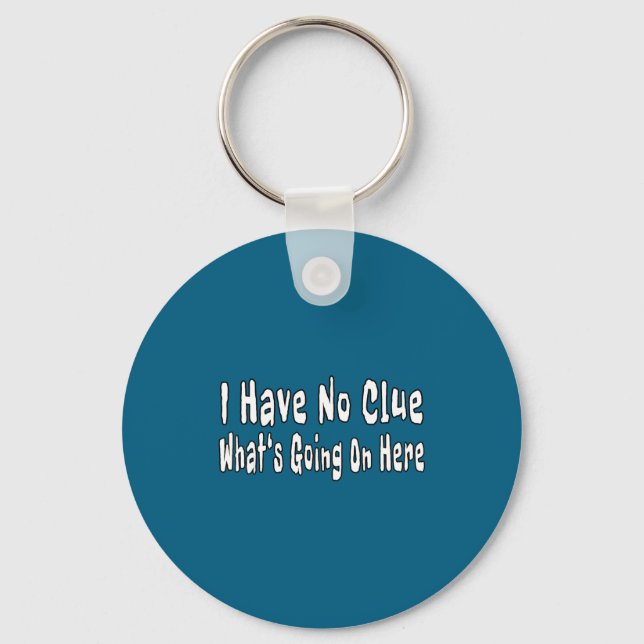 I Have No Clue What's Going On Here Funny Quotes  Keychain (Front)