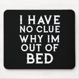 I Have No Clue Why Im Out Of Bed Mouse Pad