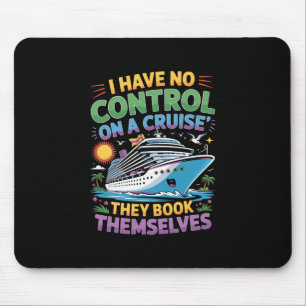 I Have No Control On Cruise They Book Themselves F Mouse Pad