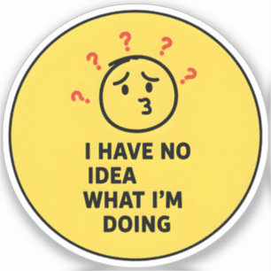 I Have No Idea What I’m Doing