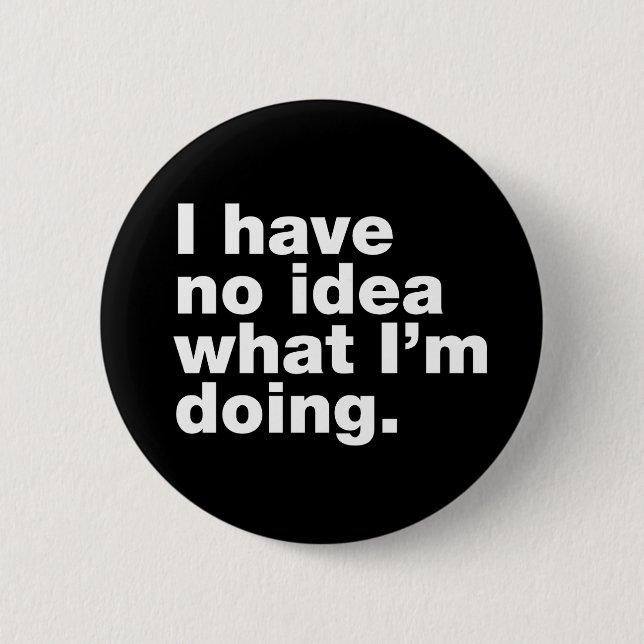I have no idea what I’m doing 2 Inch Round Button (Front)