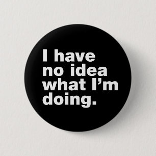 I have no idea what I’m doing 2 Inch Round Button