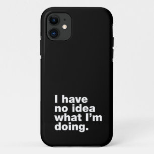 I have no idea what I’m doing iPhone 11 Case
