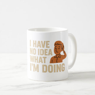 I Have No Idea What I’m Doing Coffee Mug