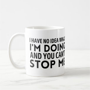 I have no idea what I'm doing and you cant stop me Coffee Mug