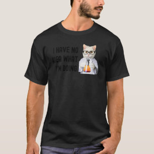 I Have No Idea What I'm Doing Biology Cat Science T-Shirt