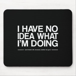 I Have No Idea What Im Doing Funny Quote Humour Mouse Pad