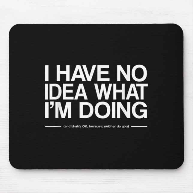I Have No Idea What Im Doing Funny Quote Humour Mouse Pad (Front)