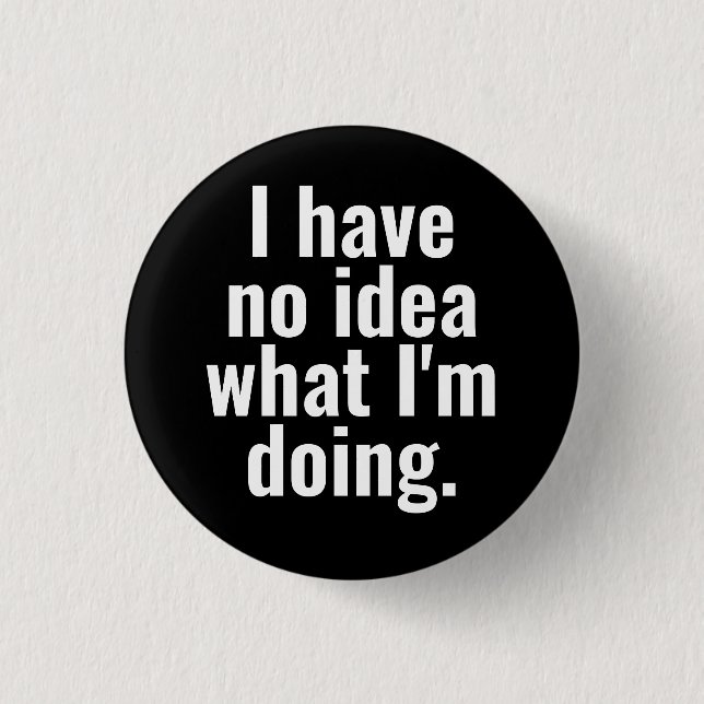 I have no idea what I'm doing funny sayings. 1 Inch Round Button (Front)