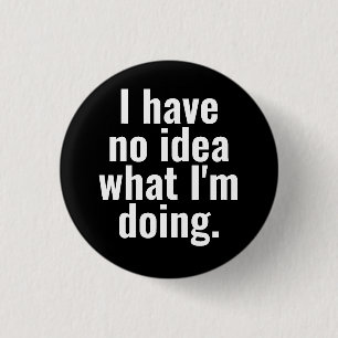 I have no idea what I'm doing funny sayings. 1 Inch Round Button