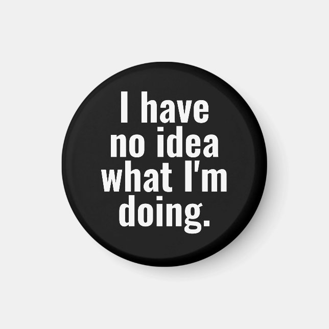 I have no idea what I'm doing funny sayings. Magnet (Front)