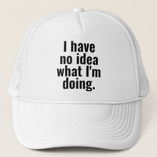 I have no idea what I'm doing funny sayings Trucker Hat