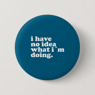 I Have No Idea What I'm Doing Humorous Funny Quote 2 Inch Round Button