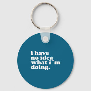 I Have No Idea What I'm Doing Humorous Funny Quote Keychain