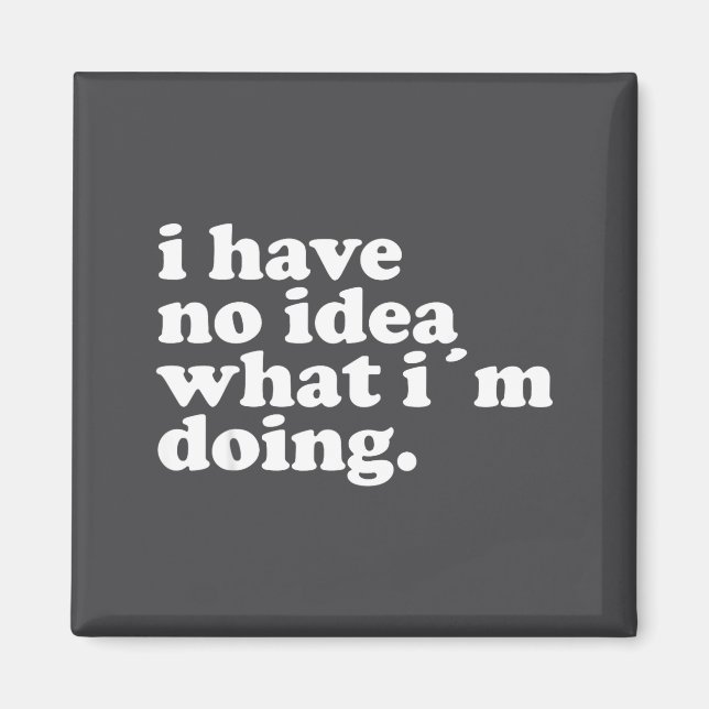 I Have No Idea What I'm Doing Humorous Funny Quote Magnet (Front)