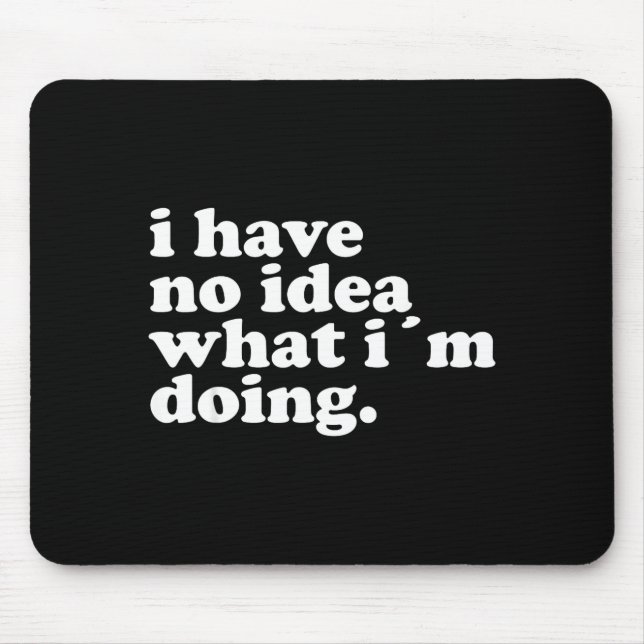 I Have No Idea What I'm Doing Humorous Funny Quote Mouse Pad (Front)