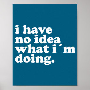 I Have No Idea What I'm Doing Humorous Funny Quote Poster