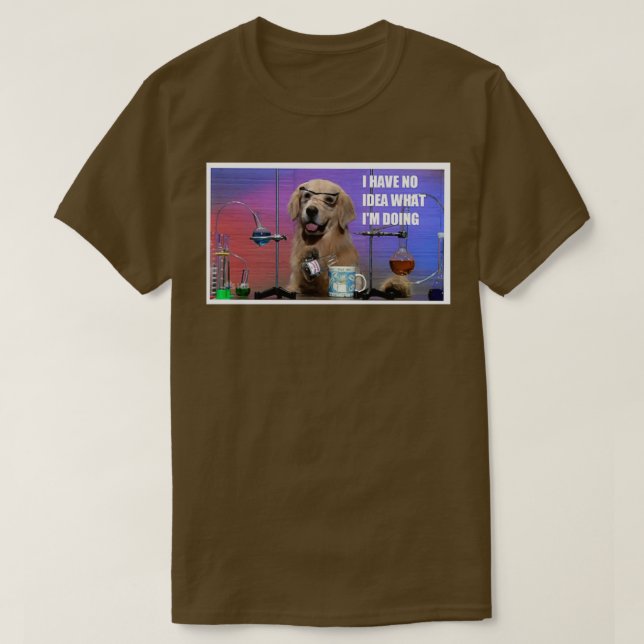 I have no idea what Im doing T-Shirt (Design Front)